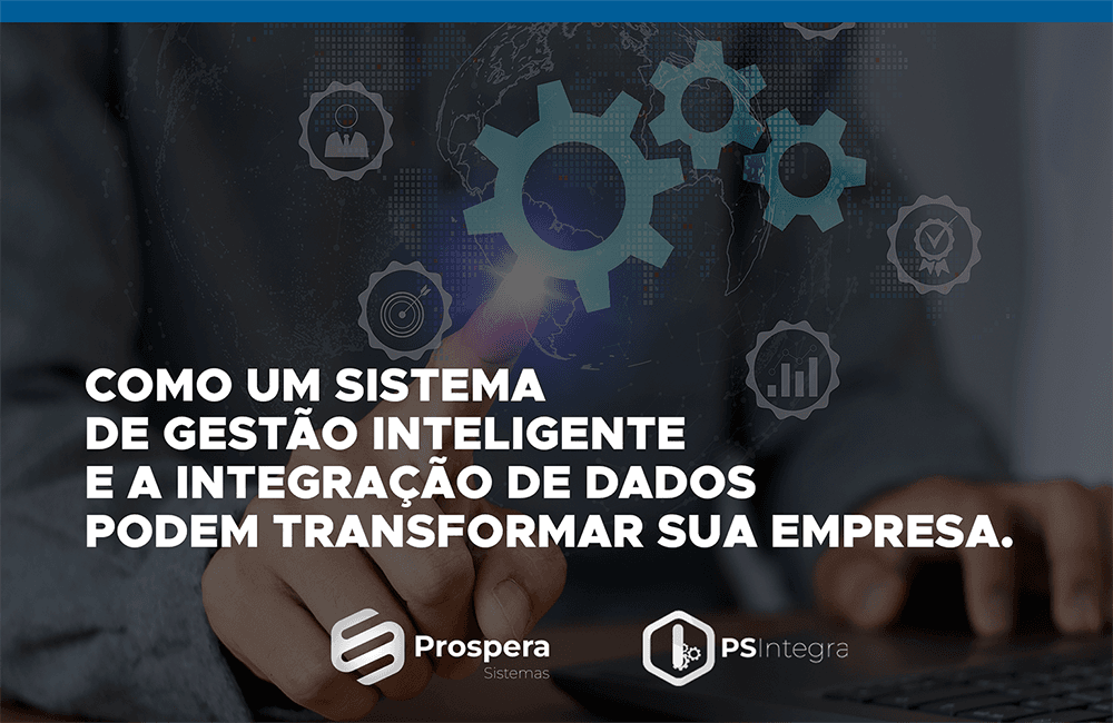 Como um Sistema de Gestão Inteligente e a Integração de Dados Podem Transformar sua Empresa